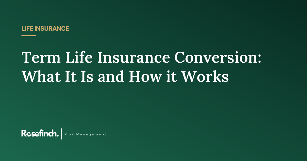 Term Life Insurance Conversion: What It Is and How it Works